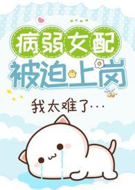 病弱女配被迫上岗(快穿 NPH)完结版