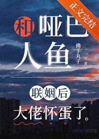 和哑巴人鱼联姻后大佬怀蛋了免费