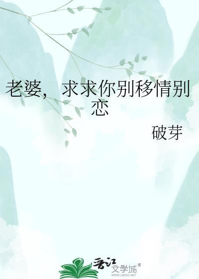 老婆求求你别移情别恋在线阅读