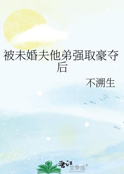 被未婚夫他弟强取豪夺后不溯生