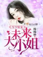 军少娇宠未来大小姐全文免费阅读