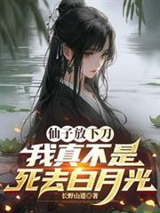 仙子放下刀，我真不是死去白月光